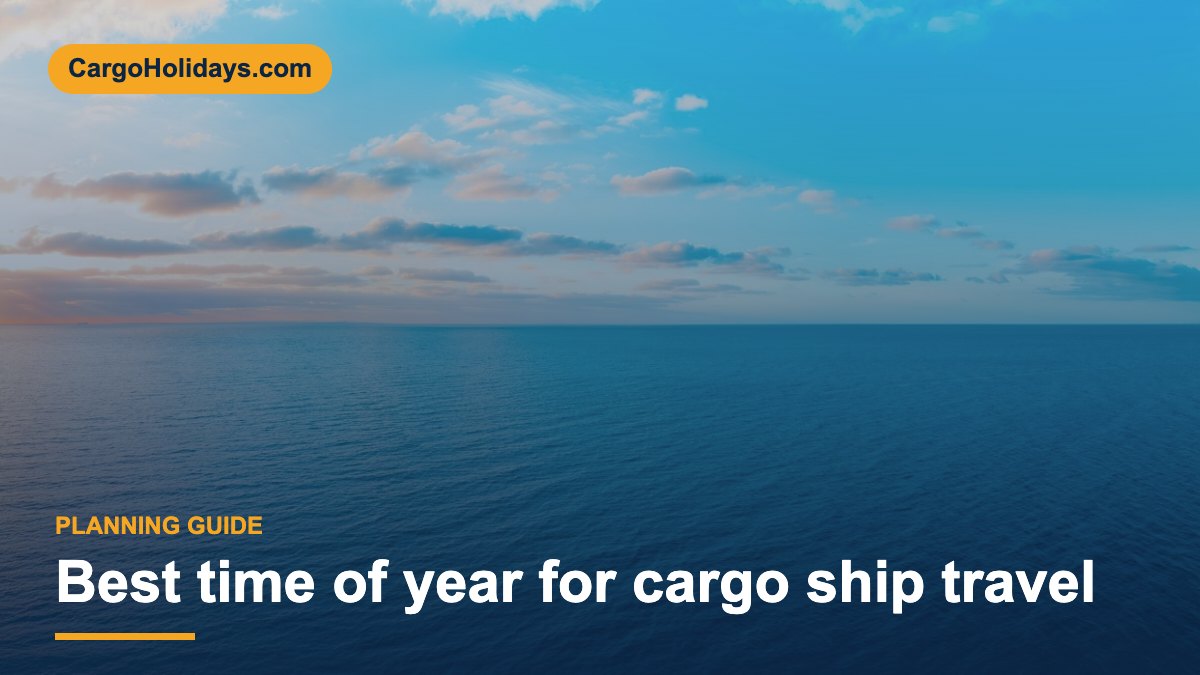Best time of year for cargo ship travel – CargoHolidays guide